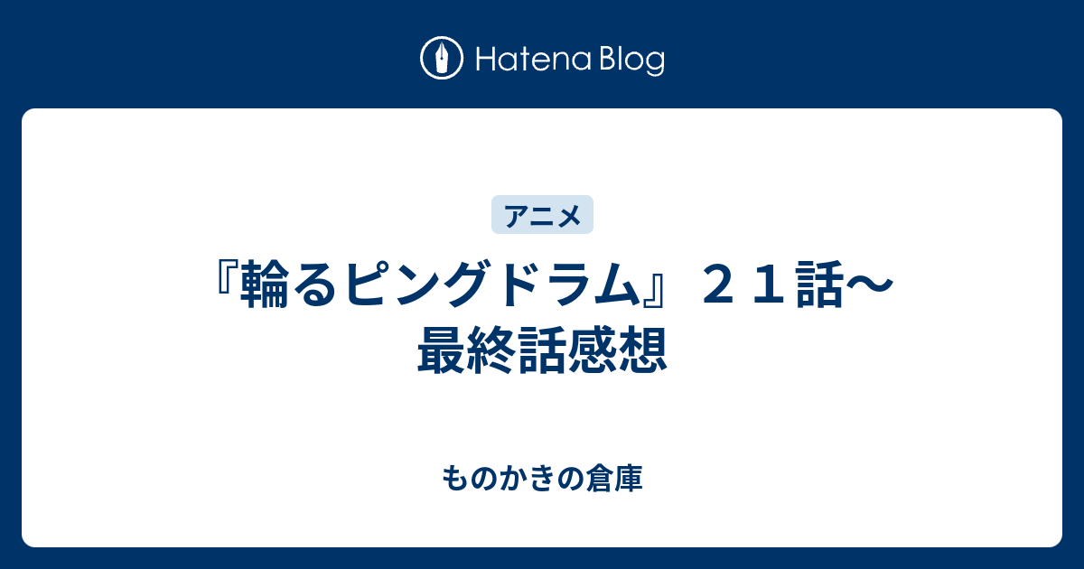 輪るピングドラム ２１話 最終話感想 ものかきの倉庫