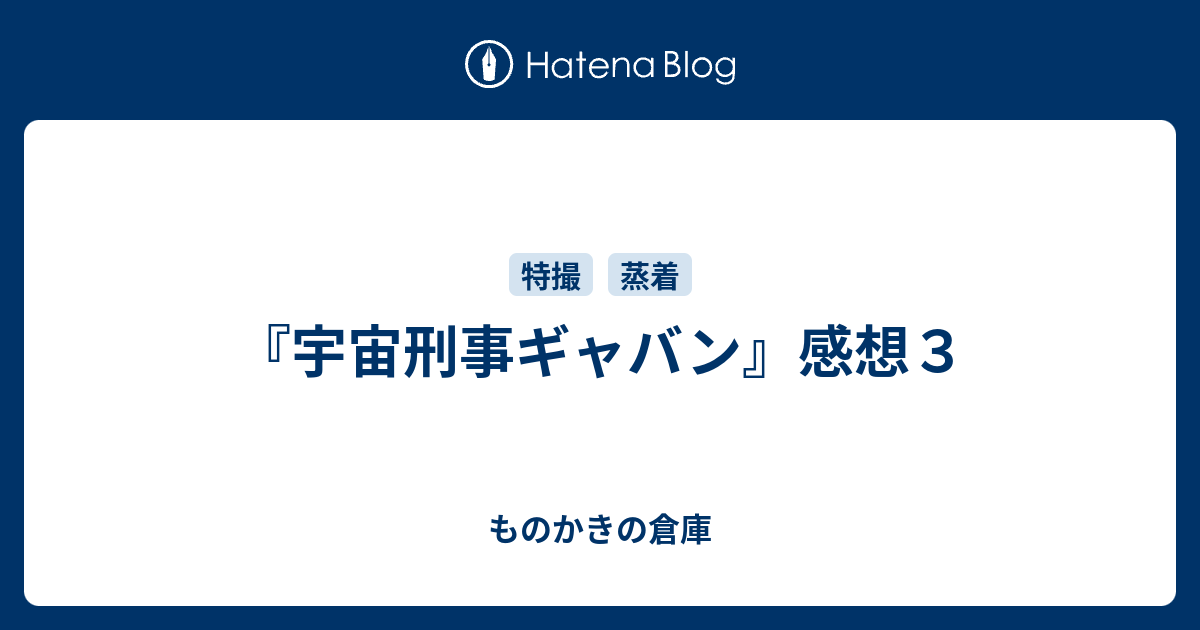 宇宙刑事ギャバン 感想３ ものかきの倉庫