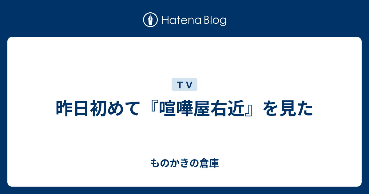 昨日初めて 喧嘩屋右近 を見た ものかきの倉庫