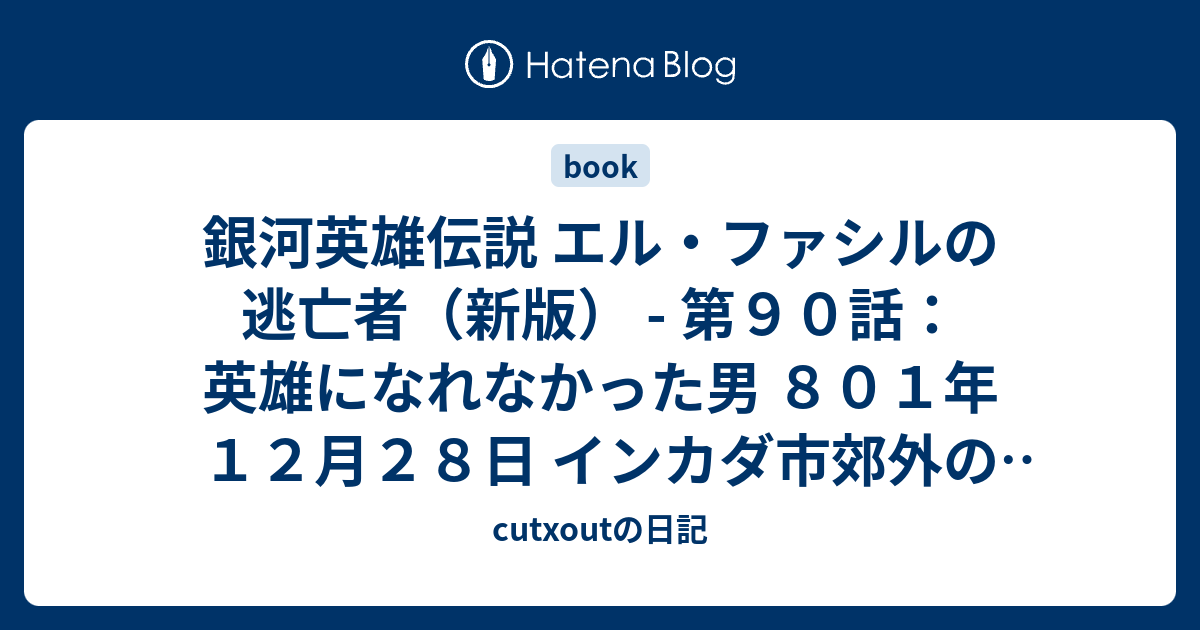 銀河英雄伝説 エル ファシルの逃亡者 新版 第９０話 英雄になれなかった男 ８０１年１２月２８日 インカダ市郊外の星営住宅 ハーメルン Cutxoutの日記