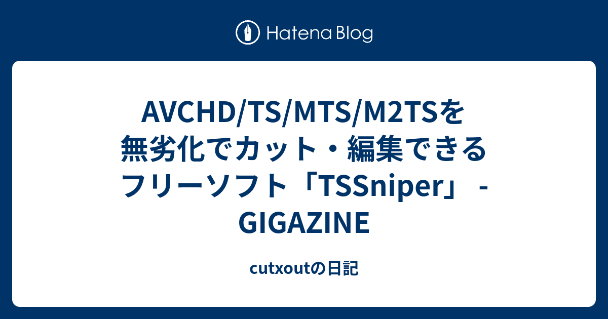 Avchd Ts Mts M2tsを無劣化でカット 編集できるフリーソフト Tssniper Gigazine Cutxoutの日記