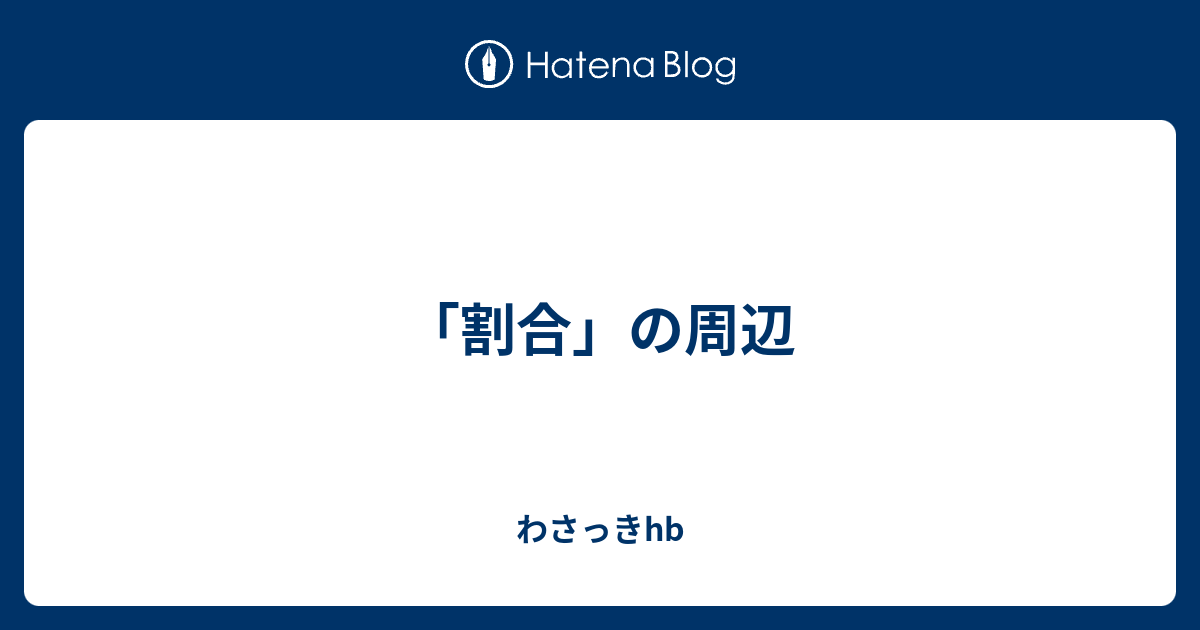 割合 の周辺 わさっきhb