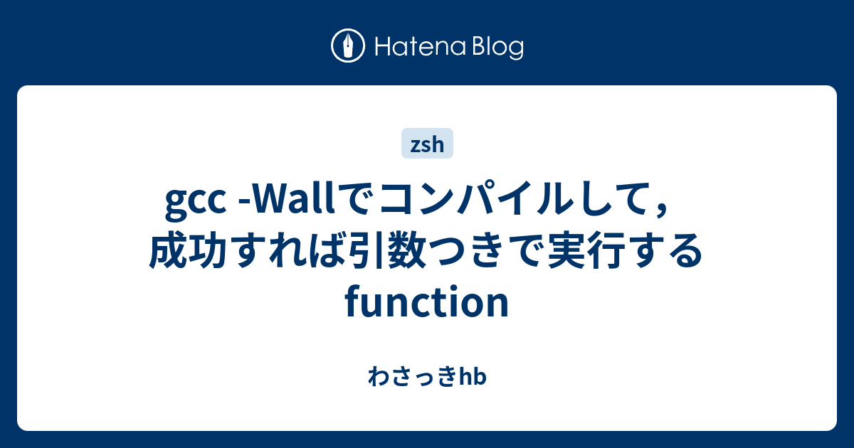 gcc Wallでコンパイルして，成功すれば引数つきで実行するfunction わさっきhb