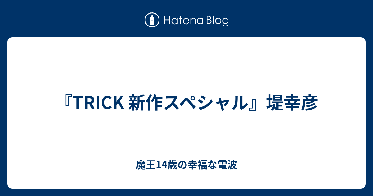 Trick 新作スペシャル 堤幸彦 魔王14歳の幸福な電波