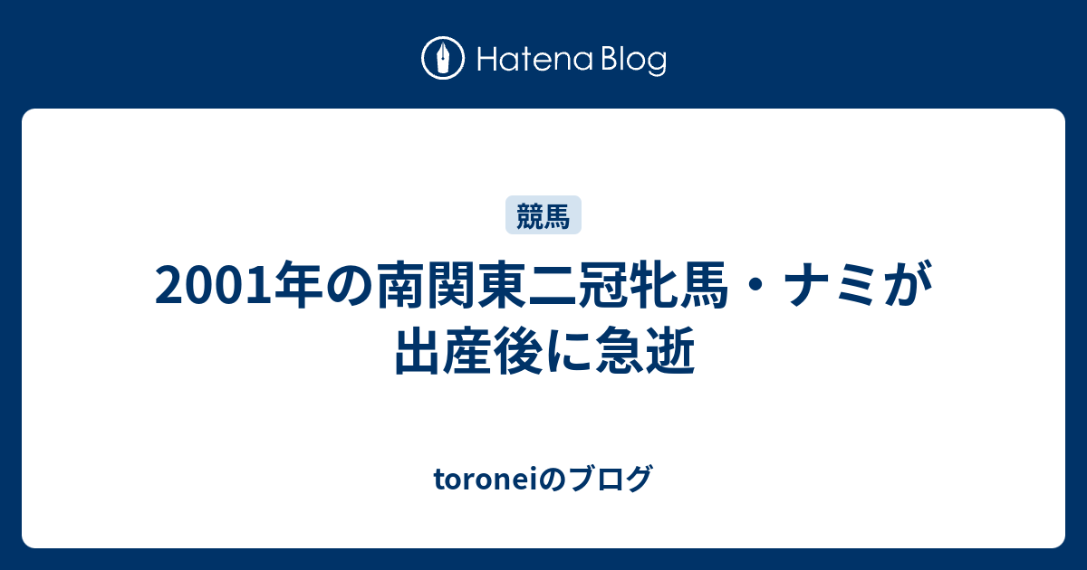 01年の南関東二冠牝馬 ナミが出産後に急逝 Toroneiのブログ