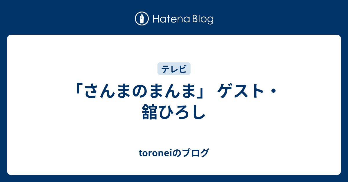 さんまのまんま ゲスト 舘ひろし Toroneiのブログ