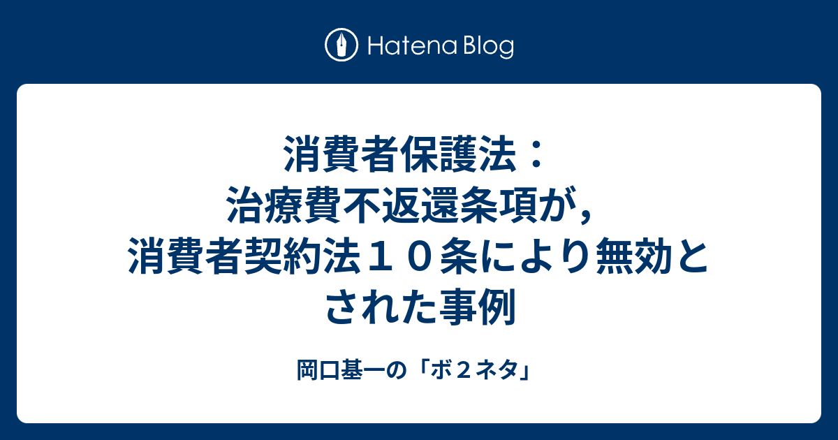 消費者保護法 治療費不返還条項が 消費者契約法１０条により無効とされた事例 岡口基一の ボ２ネタ