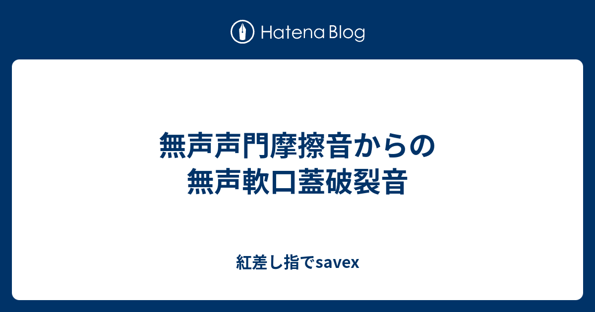 無声声門摩擦音からの無声軟口蓋破裂音 紅差し指でsavex