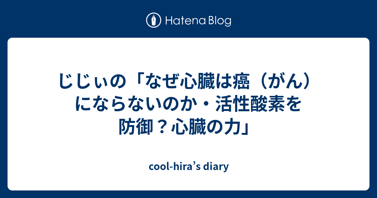 じじぃの なぜ心臓は癌 がん にならないのか 活性酸素を防御 心臓の力 Cool Hira S Diary