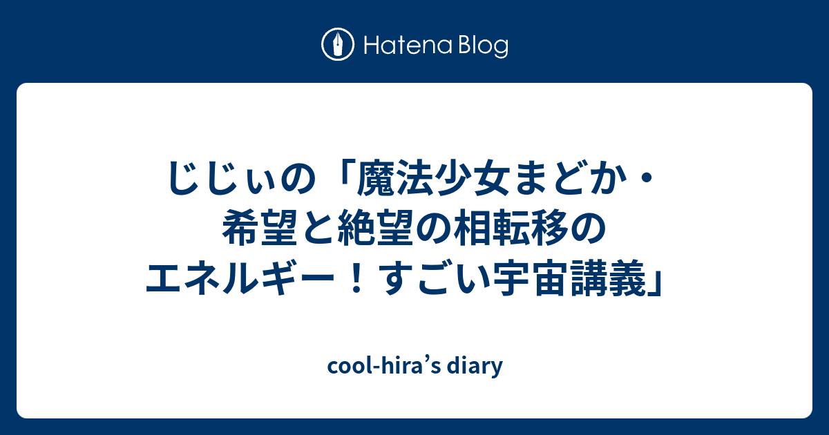 じじぃの 魔法少女まどか 希望と絶望の相転移のエネルギー すごい宇宙講義 Cool Hira S Diary