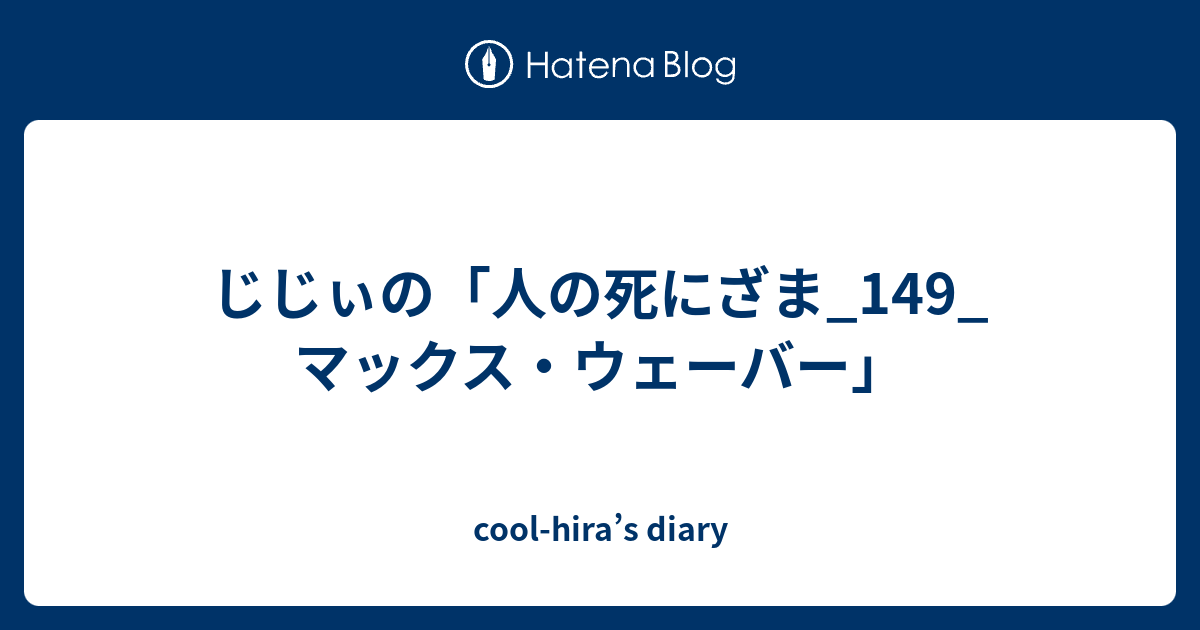 じじぃの 人の死にざま 149 マックス ウェーバー Cool Hira S Diary