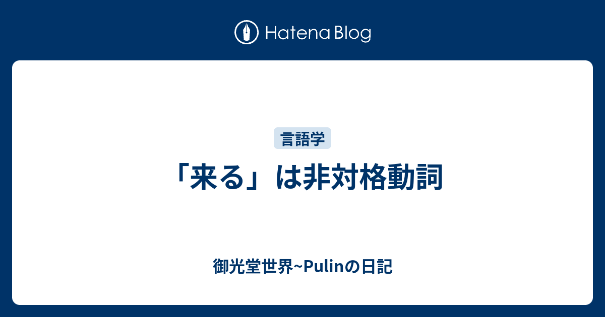 御光堂世界~Pulinの日記  「来る」は非対格動詞