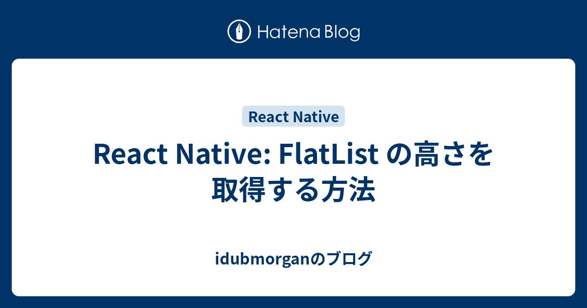 React Native Flatlist の高さを取得する方法 Idubmorganのブログ