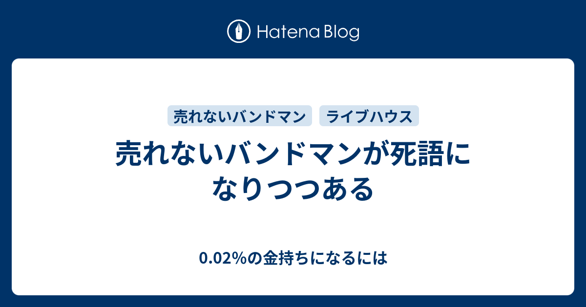 売れないバンドマンが死語になりつつある 0 02 の金持ちになるには