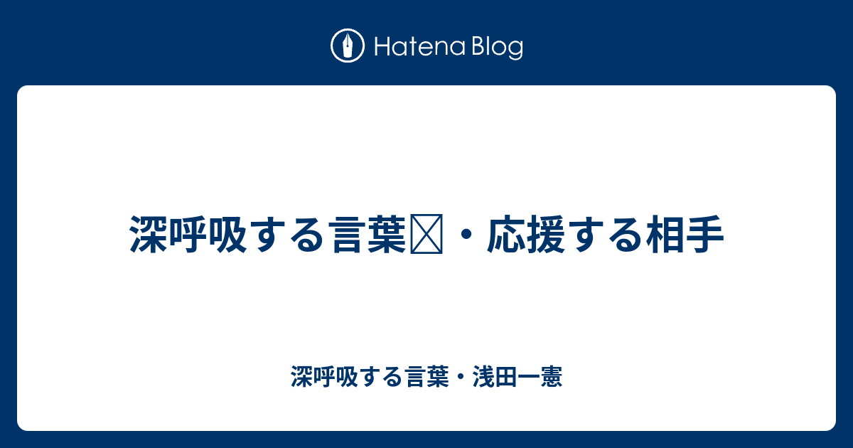深呼吸する言葉 応援する相手 深呼吸する言葉 浅田一憲
