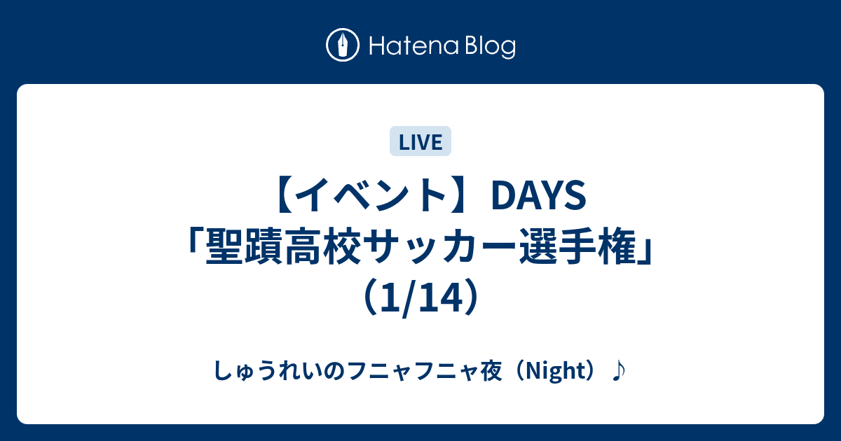 イベント Days 聖蹟高校サッカー選手権 1 14 しゅうれいのフニャフニャ夜 Night