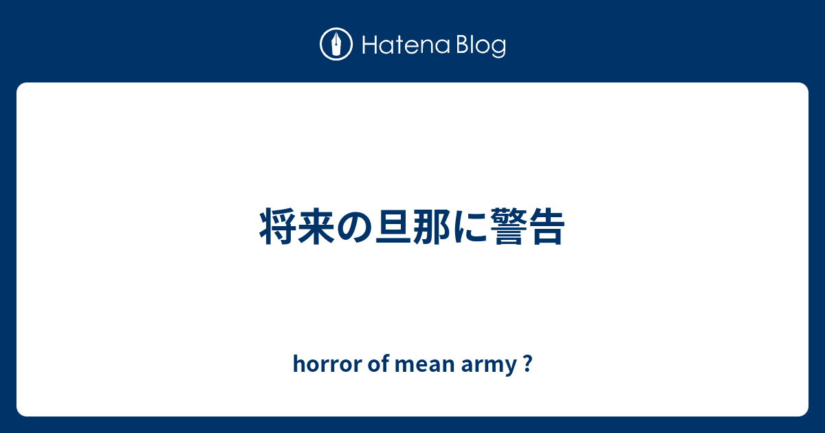 将来の旦那に警告 Horror Of Mean Army