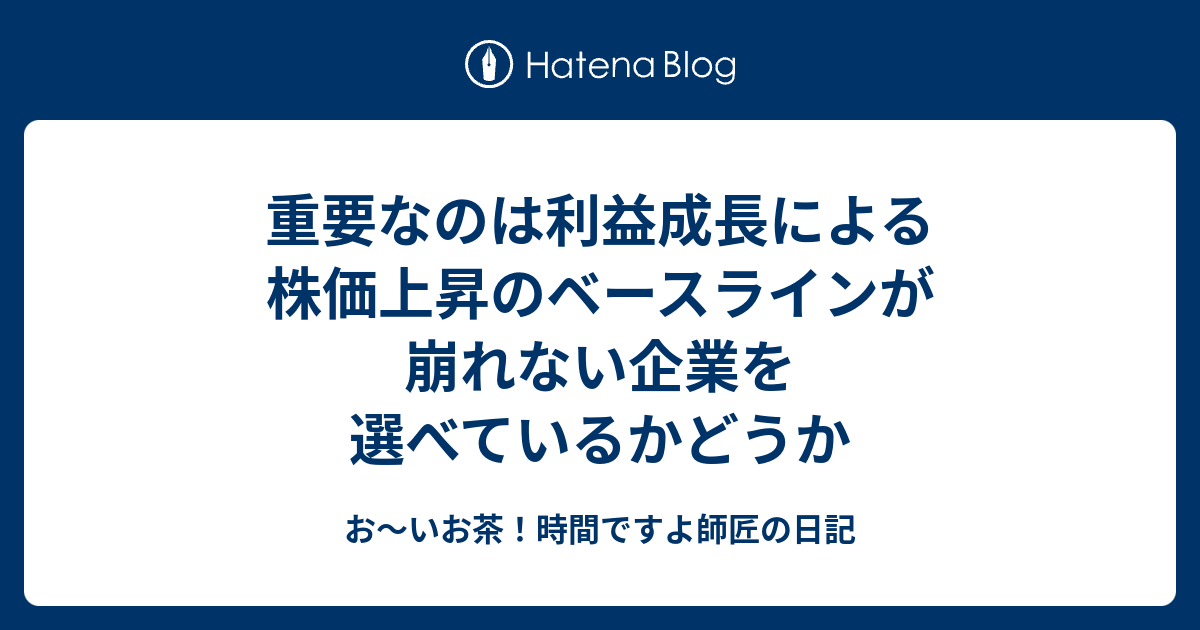 お～いお茶！時間ですよ師匠の日記  重要なのは利益成長による株価上昇のベースラインが崩れない企業を選べているかどうか