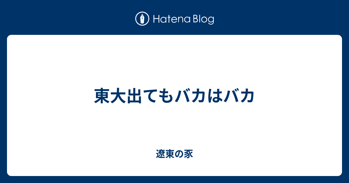 東大出てもバカはバカ - 遼東の豕