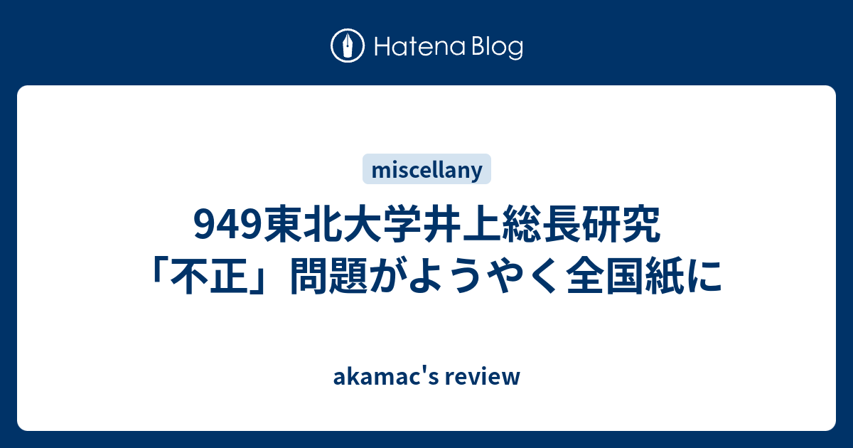 949東北大学井上総長研究 不正 問題がようやく全国紙に Akamac S Review