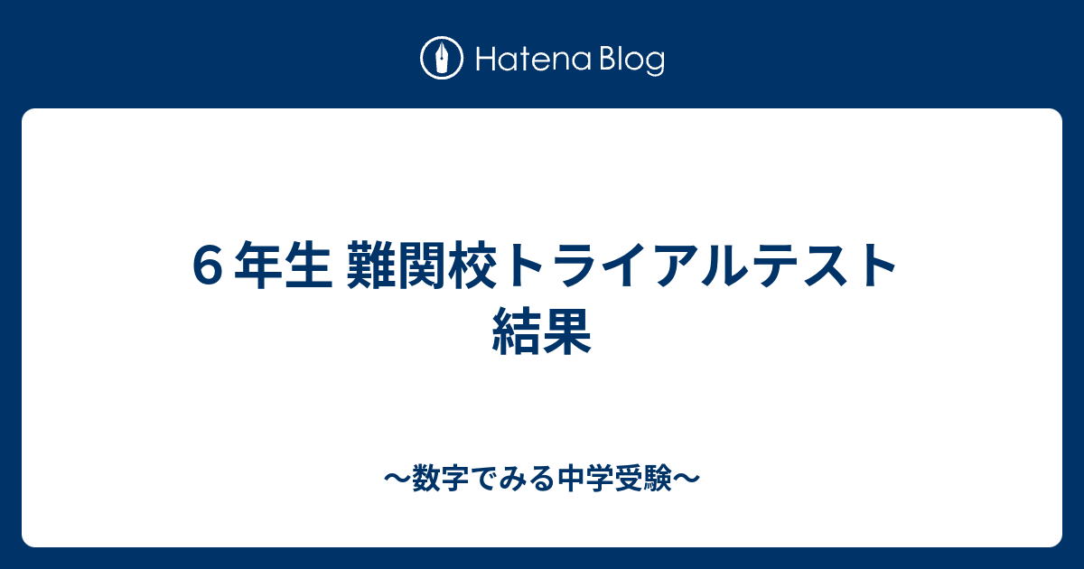 ６年生 難関校トライアルテスト 結果 - ～数字でみる中学受験～