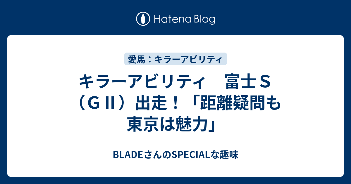 キラーアビリティ 富士S（GⅡ）出走！「距離疑問も東京は魅力」 BLADEさんのSPECIALな趣味