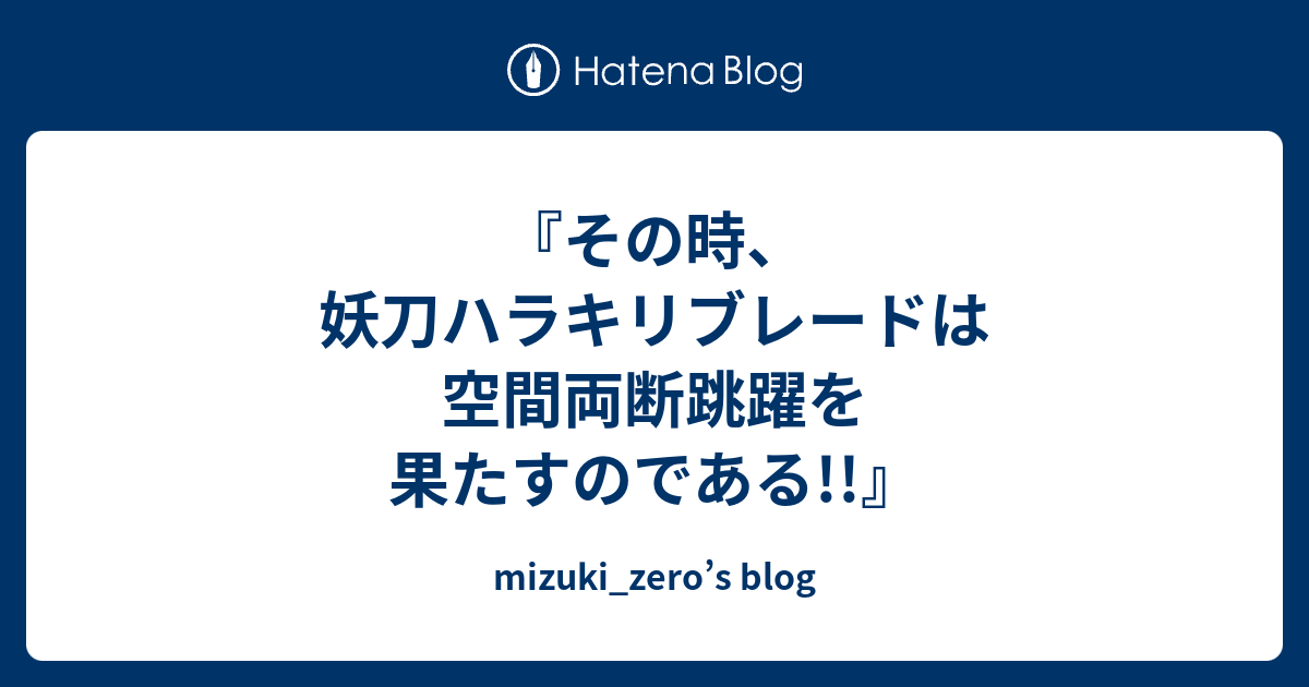 その時 妖刀ハラキリブレードは空間両断跳躍を果たすのである Mizuki Zero S Blog