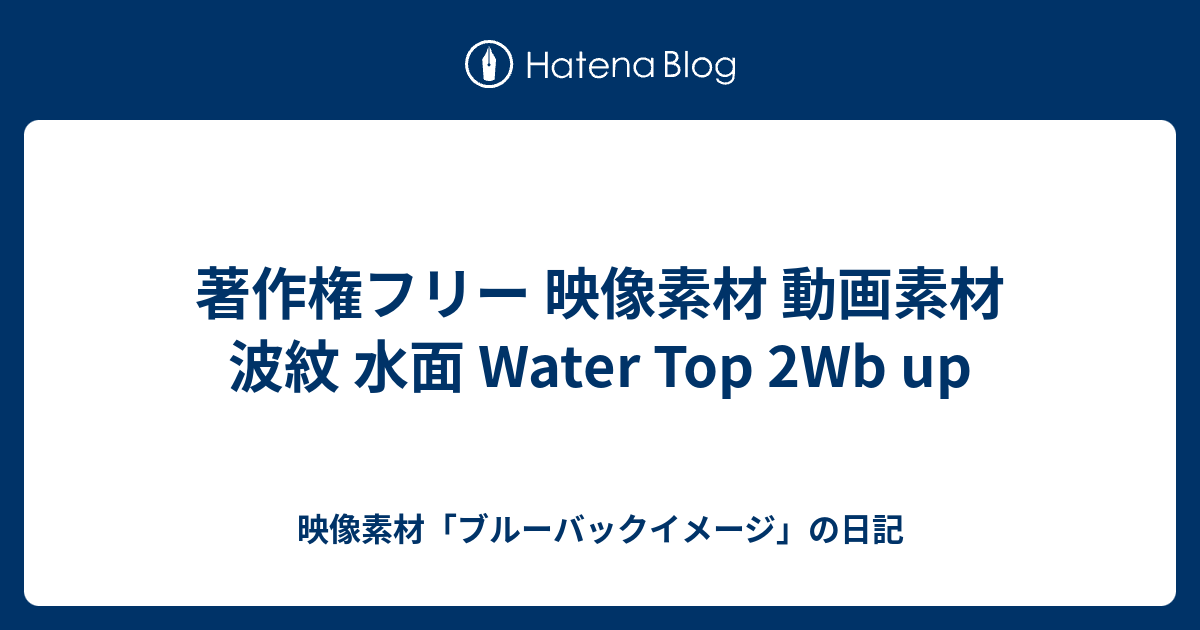 著作権フリー 映像素材 動画素材 波紋 水面 Water Top 2wb Up 映像素材 ブルーバックイメージ の日記