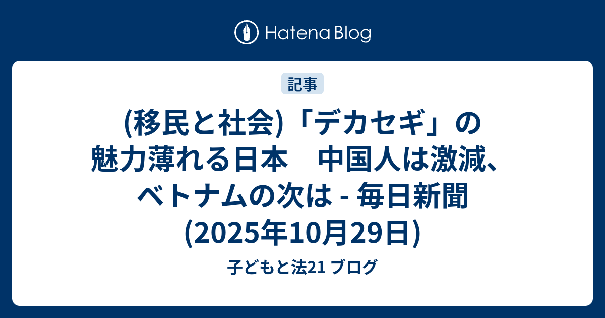 (移民と社会)「デカセギ」の魅力薄れる日本 中国人は激減、ベトナムの次は - 毎日新聞(2025年10月29日) - 子どもと法21 ブログ