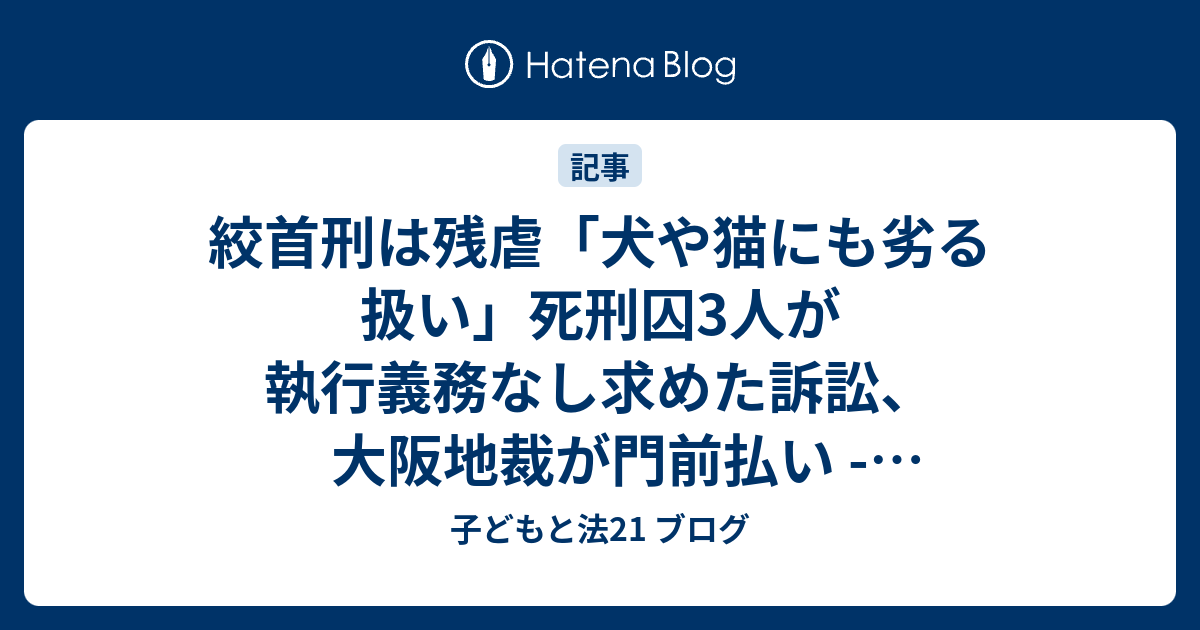 絞首刑は残虐「犬や猫にも劣る扱い」死刑囚3人が執行義務なし求めた訴訟、大阪地裁が門前払い - 弁護士ドットコム(2026年1月16日 ...
