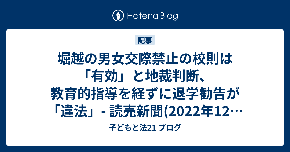 堀越の男女交際禁止の校則は「有効」と地裁判断、教育的指導を経ずに退学勧告が「違法」- 読売新聞(2022年12月1日) - 子どもと法21 ブログ