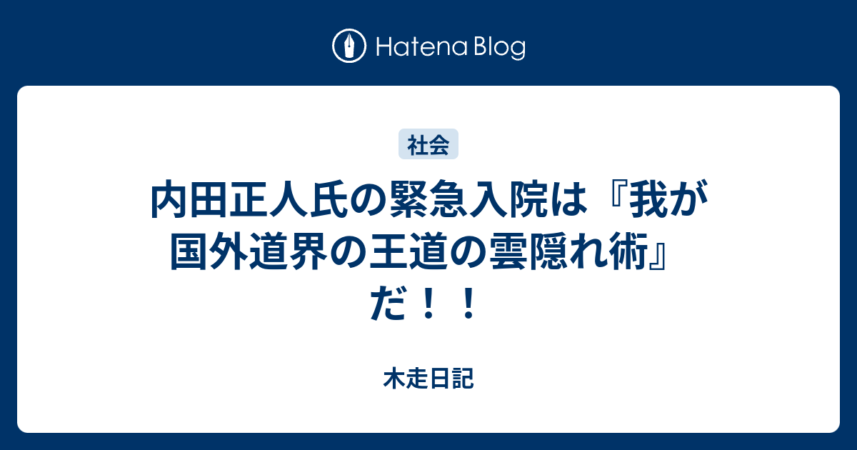 内田正人氏の緊急入院は 我が国外道界の王道の雲隠れ術 だ 木走日記
