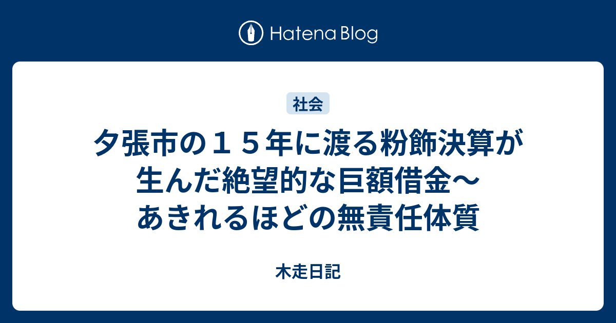 夕張市の１５年に渡る粉飾決算が生んだ絶望的な巨額借金 あきれるほどの無責任体質 木走日記