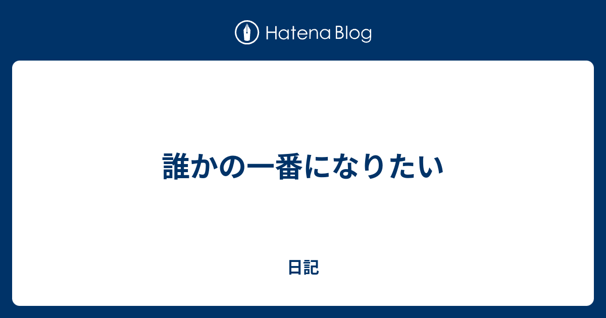 誰かの一番になりたい 日記