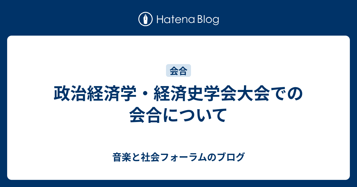 政治経済学・経済史学会大会での会合について 音楽と社会フォーラムのブログ