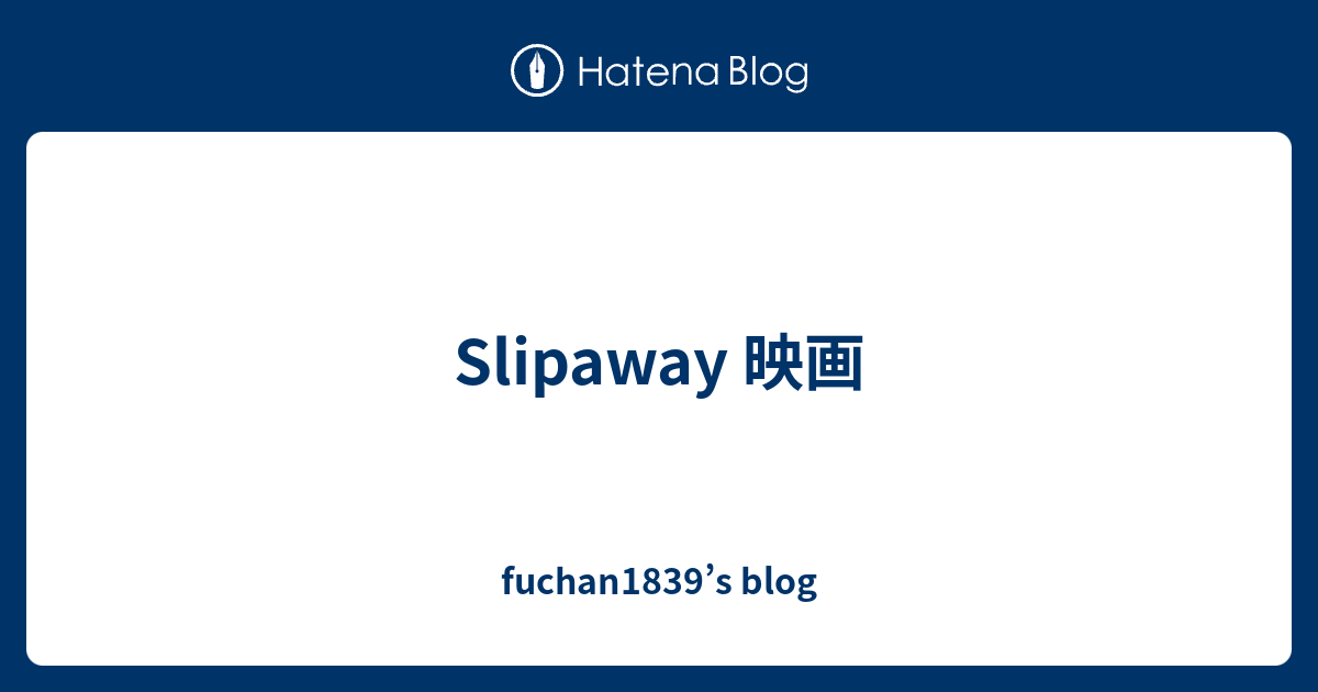 Slipaway 映画 - fuchan1839’s blog