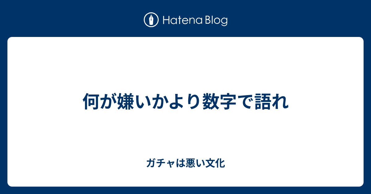 何が嫌いかより数字で語れ ガチャは悪い文化