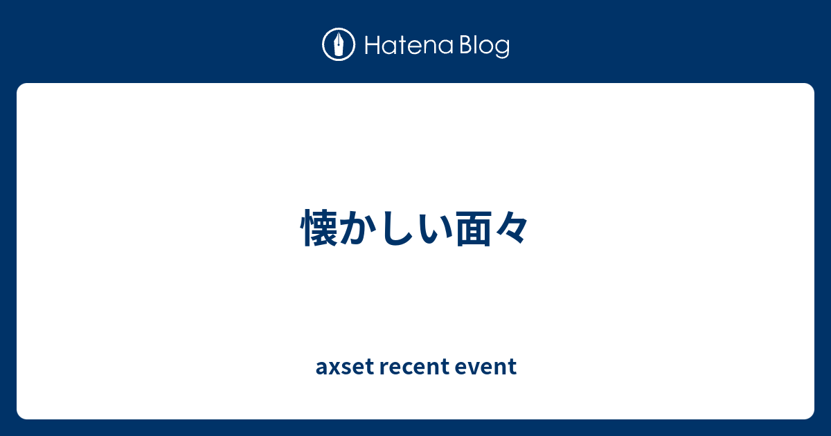 懐かしい面々 - axset recent event