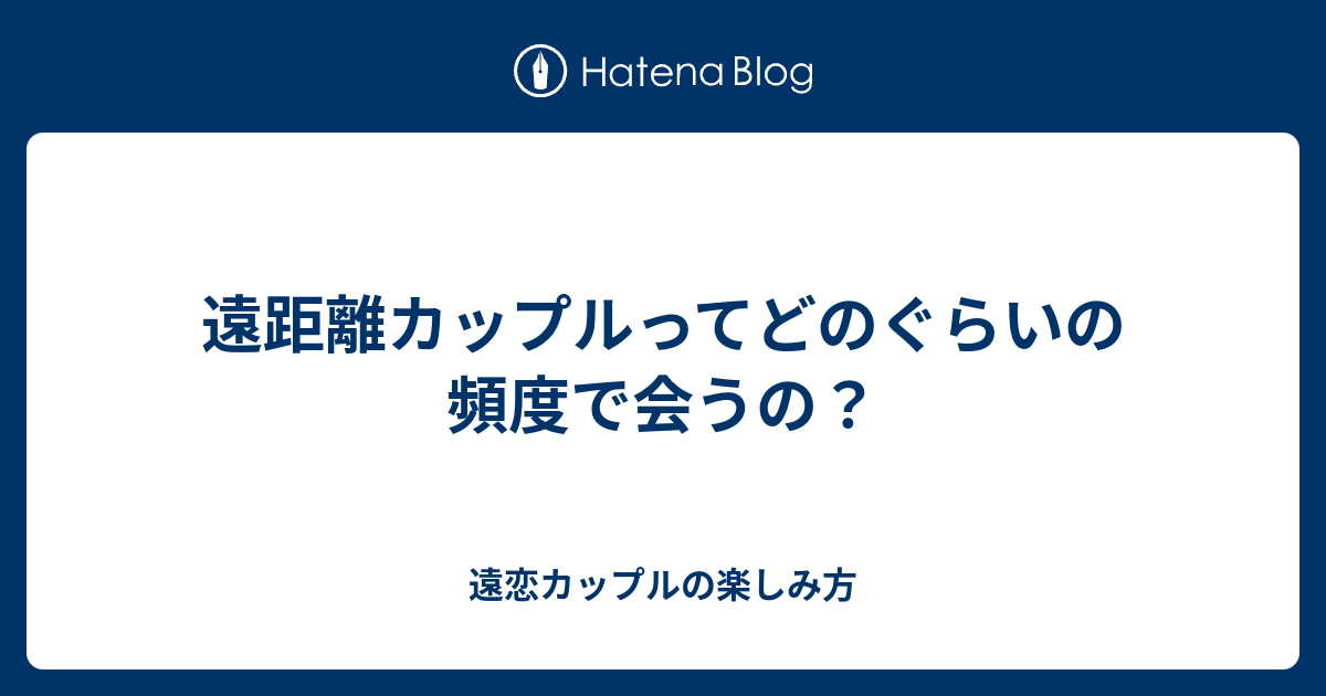 遠距離カップルってどのぐらいの頻度で会うの 遠恋カップルの楽しみ方