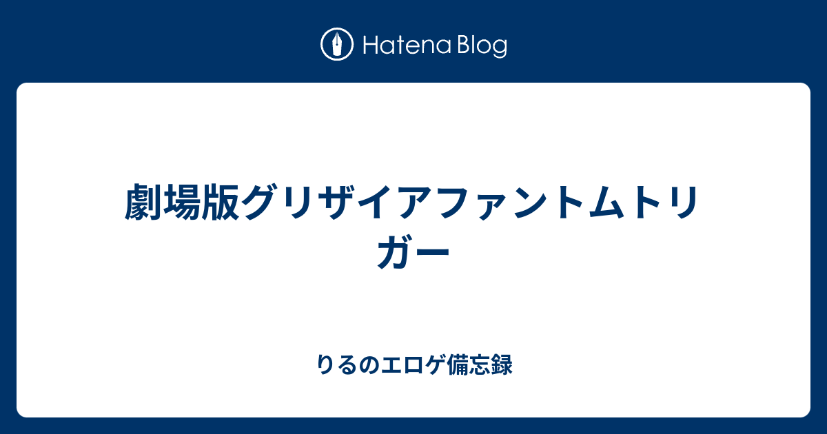 劇場版グリザイアファントムトリガー りるのエロゲ備忘録