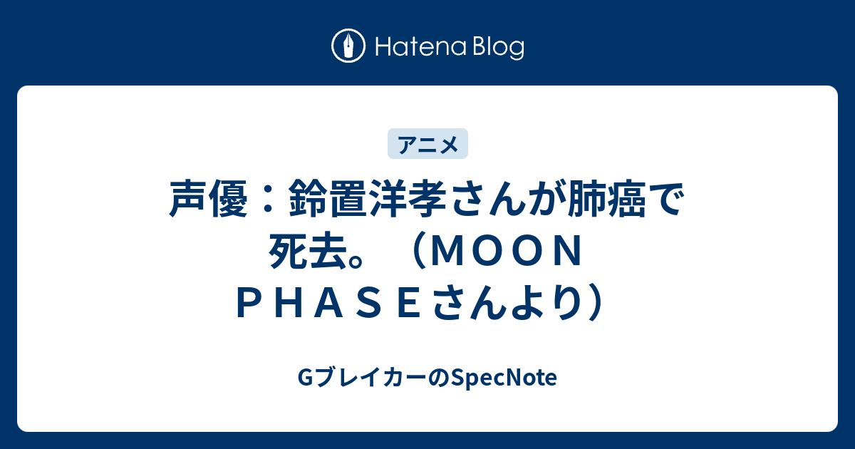 声優 鈴置洋孝さんが肺癌で死去 ｍｏｏｎ ｐｈａｓｅさんより Gブレイカーのspecnote