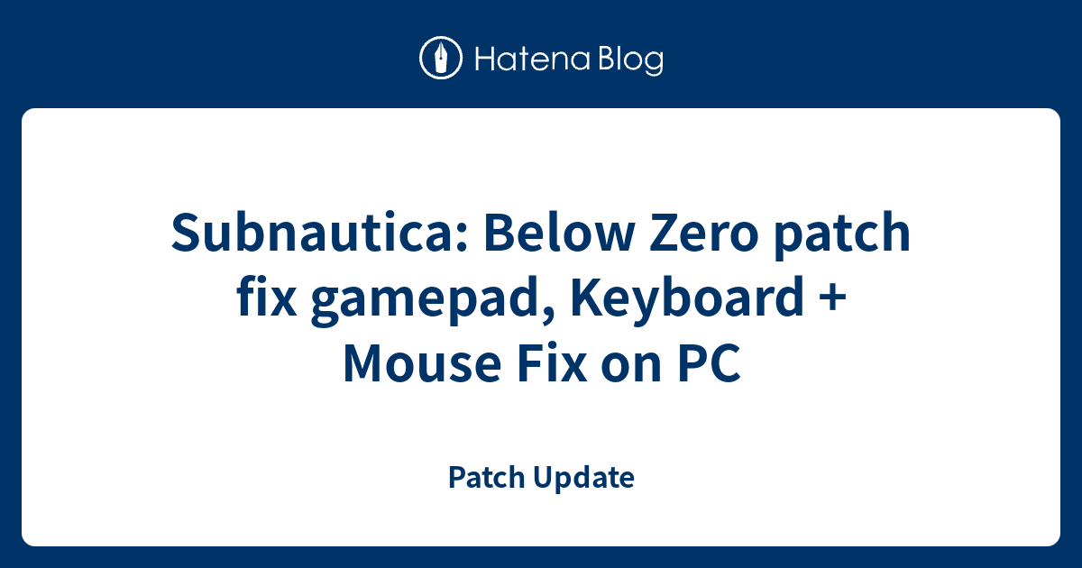 Subnautica Below Zero patch fix gamepad, Keyboard + Mouse Fix on PC