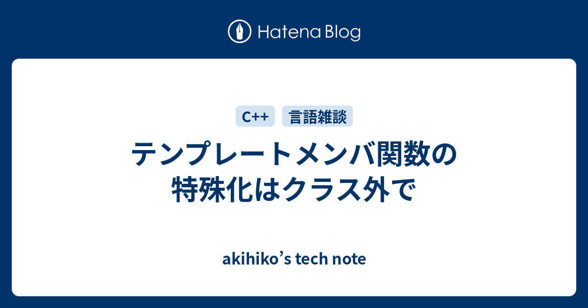 テンプレートメンバ関数の特殊化はクラス外で Akihiko S Tech Note