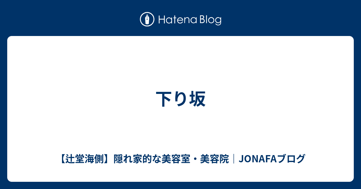 【辻堂海側】隠れ家的な美容室・美容院｜JONAFAブログ  下り坂