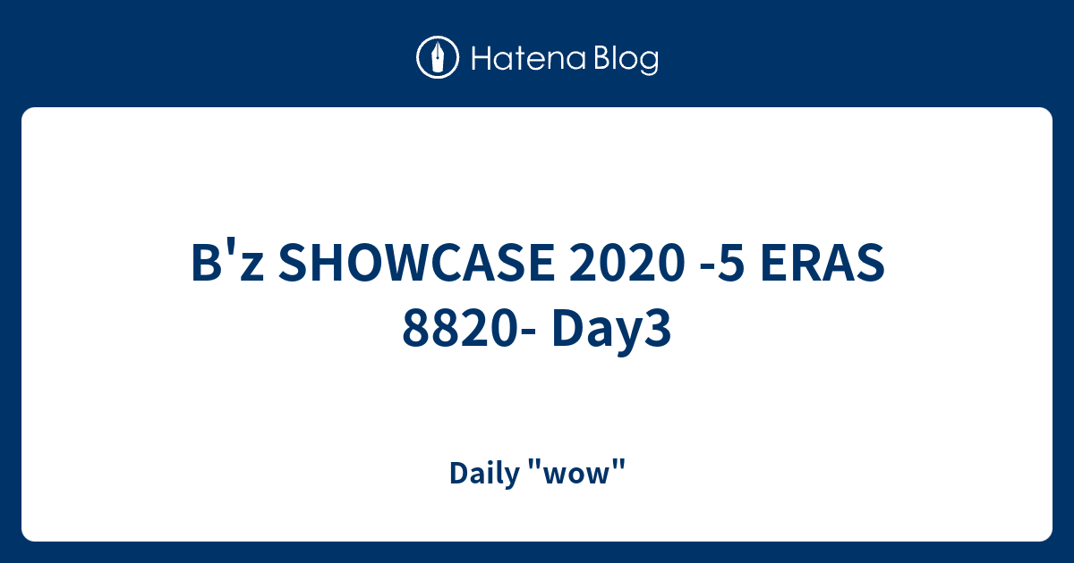 B'z SHOWCASE 2020 -5 ERAS 8820- Day3 - Daily "wow"
