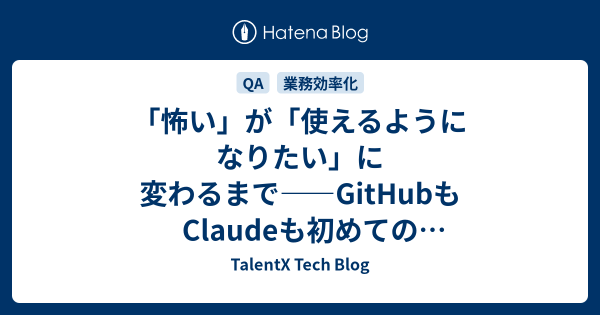 「怖い」が「使えるようになりたい」に変わるまで――GitHubもClaudeも初めてのQAエンジニアがAIを使ったテストケース作成に参加してみて | TalentX Tech Blog