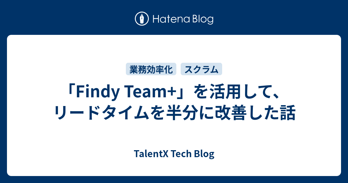 「Findy Team+」を活用して、リードタイムを半分に改善した話 - TalentX Tech Blog