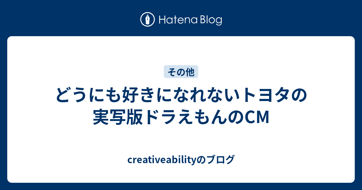 どうにも好きになれないトヨタの実写版ドラえもんのcm Creativeabilityのブログ