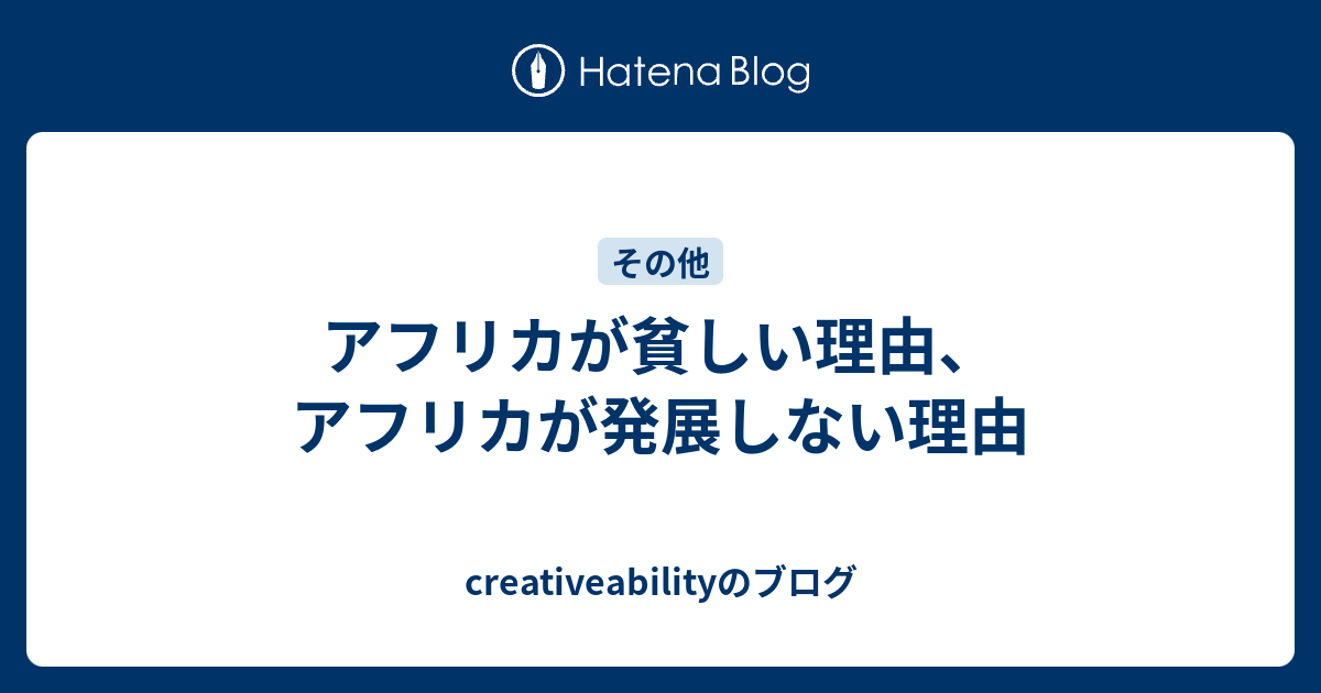 アフリカが貧しい理由 アフリカが発展しない理由 Creativeabilityのブログ