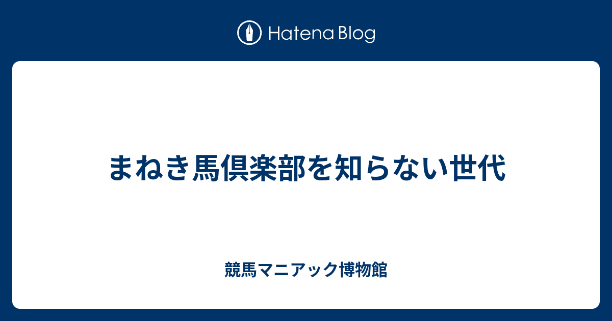 まねき馬倶楽部を知らない世代 競馬マニアック博物館